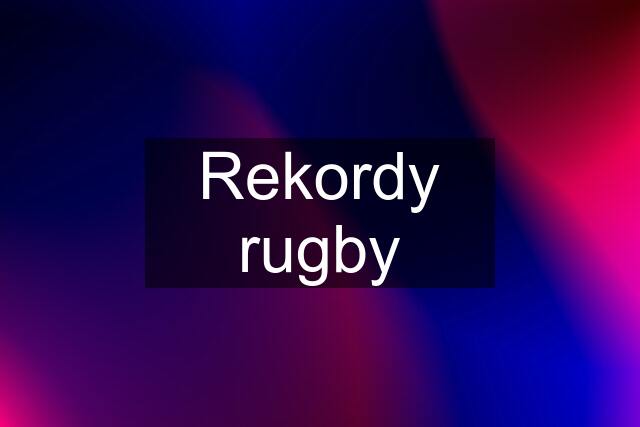 Rekordy rugby