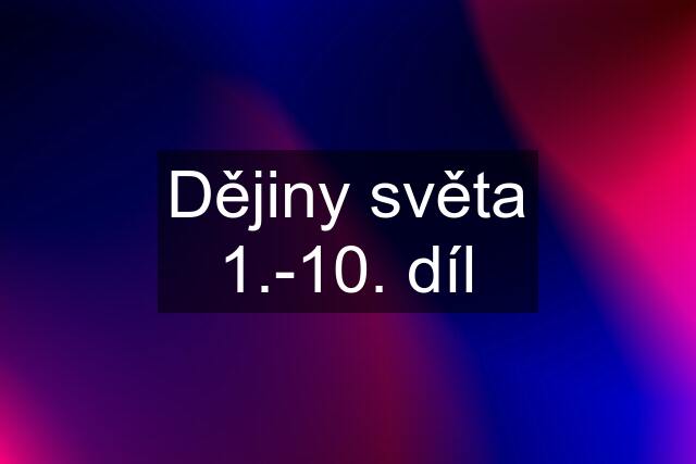 Dějiny světa 1.-10. díl