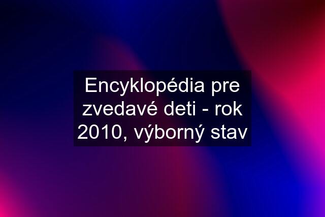 Encyklopédia pre zvedavé deti - rok 2010, výborný stav