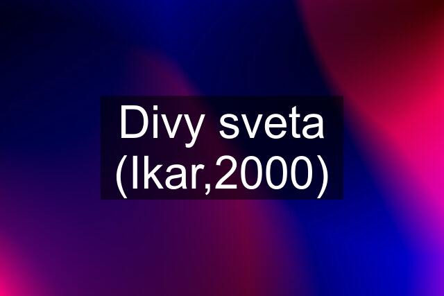 Divy sveta (Ikar,2000)