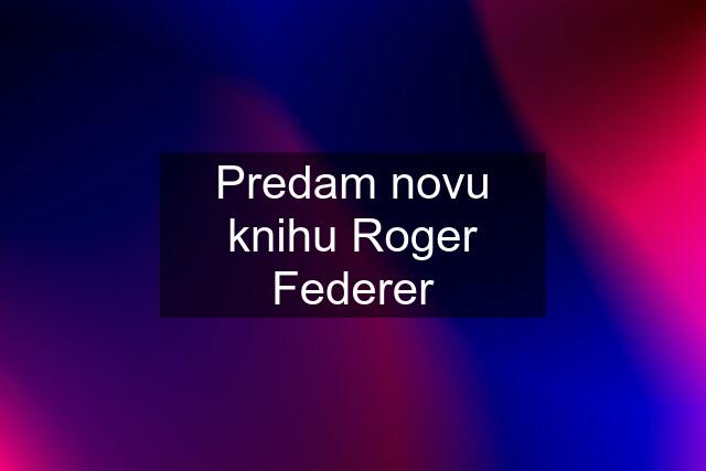 Predam novu knihu Roger Federer