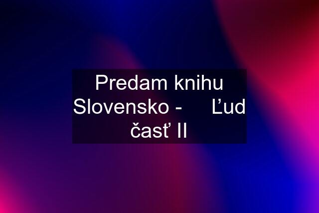 Predam knihu Slovensko -     Ľud časť II