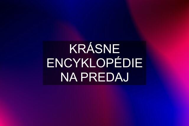 KRÁSNE ENCYKLOPÉDIE NA PREDAJ