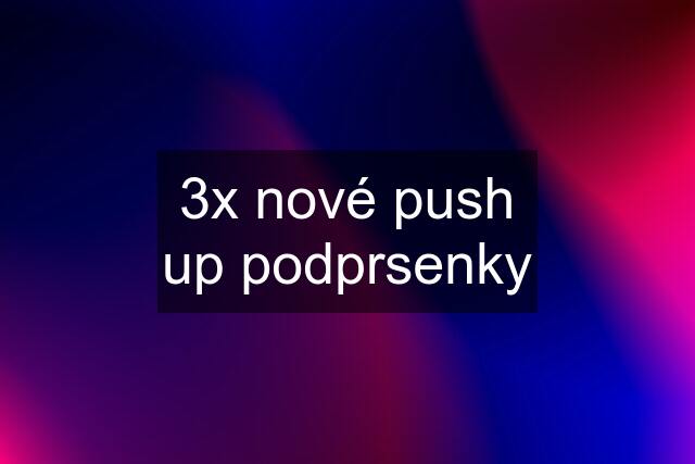 3x nové push up podprsenky