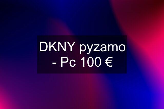 DKNY pyzamo - Pc 100 €
