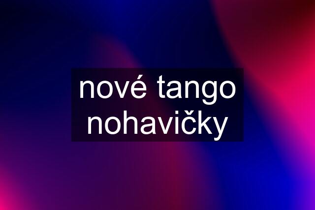 nové tango nohavičky