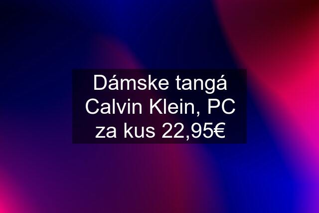 Dámske tangá Calvin Klein, PC za kus 22,95€