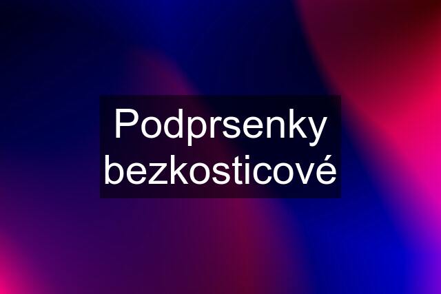 Podprsenky bezkosticové