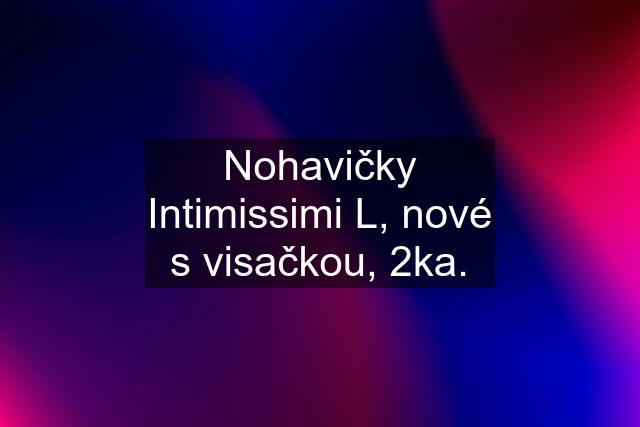 Nohavičky Intimissimi L, nové s visačkou, 2ka.