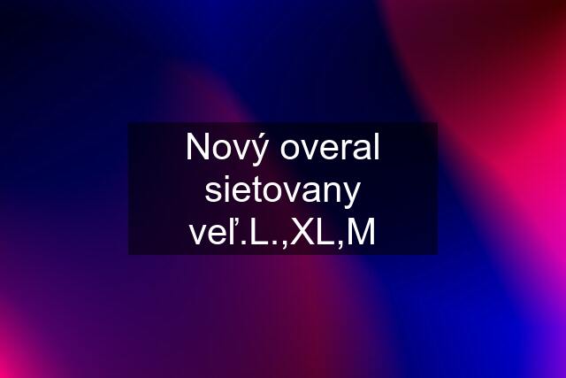 Nový overal sietovany veľ.L.,XL,M