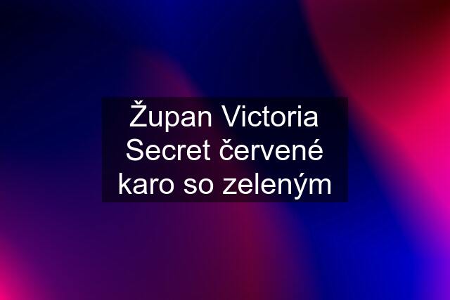 Župan Victoria Secret červené karo so zeleným