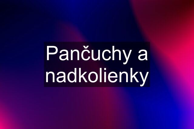 Pančuchy a nadkolienky