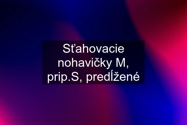 Sťahovacie nohavičky M, prip.S, predĺžené