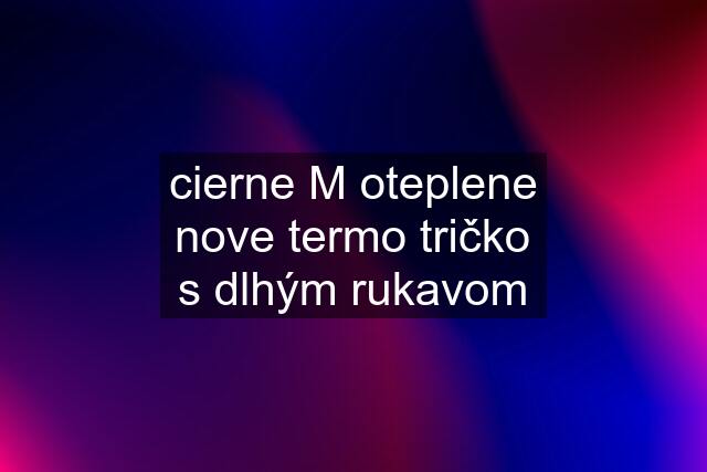 cierne M oteplene nove termo tričko s dlhým rukavom