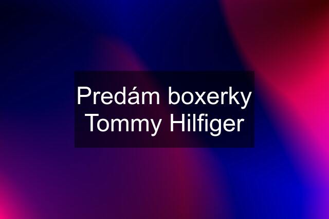 Predám boxerky Tommy Hilfiger