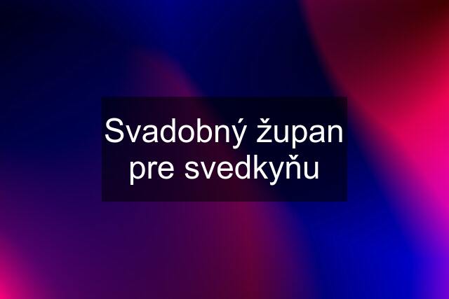 Svadobný župan pre svedkyňu