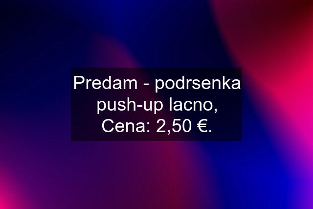 Predam - podrsenka push-up lacno, Cena: 2,50 €.