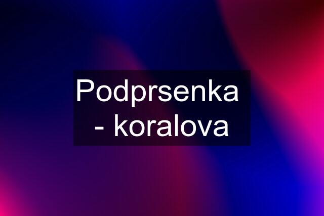 Podprsenka  - koralova