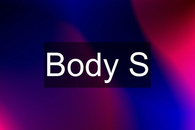 Body S