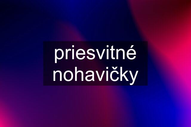 priesvitné nohavičky