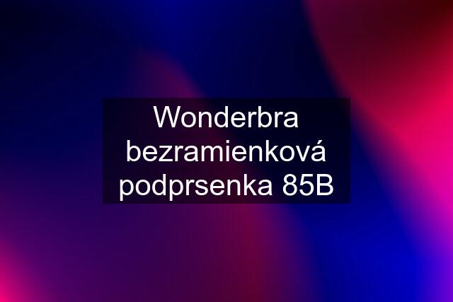 Wonderbra bezramienková podprsenka 85B