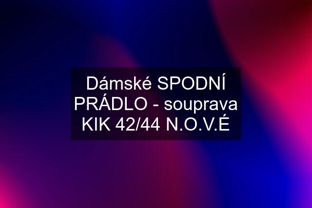 Dámské SPODNÍ PRÁDLO - souprava KIK 42/44 N.O.V.É