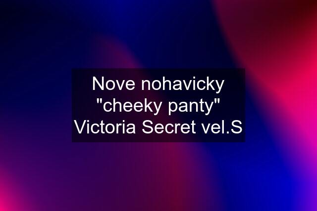 Nove nohavicky "cheeky panty" Victoria Secret vel.S