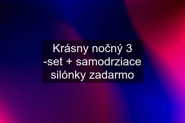 Krásny nočný 3 -set + samodrziace silónky zadarmo