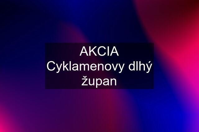 AKCIA Cyklamenovy dlhý župan