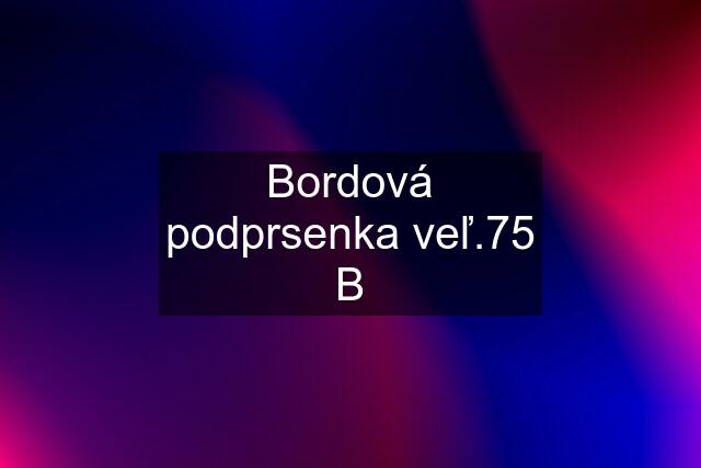 Bordová podprsenka veľ.75 B