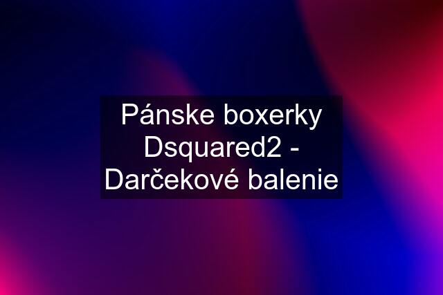 Pánske boxerky Dsquared2 - Darčekové balenie