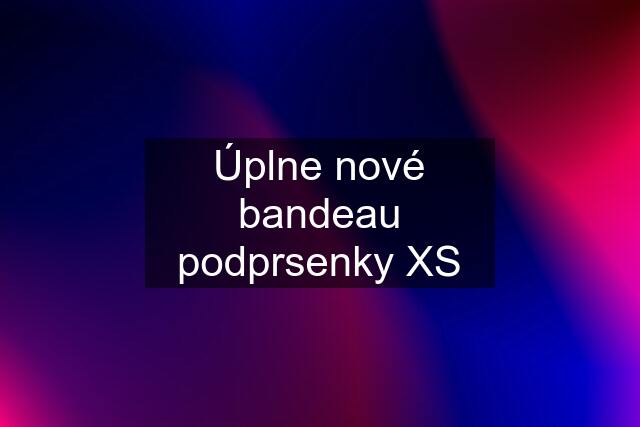 Úplne nové bandeau podprsenky XS