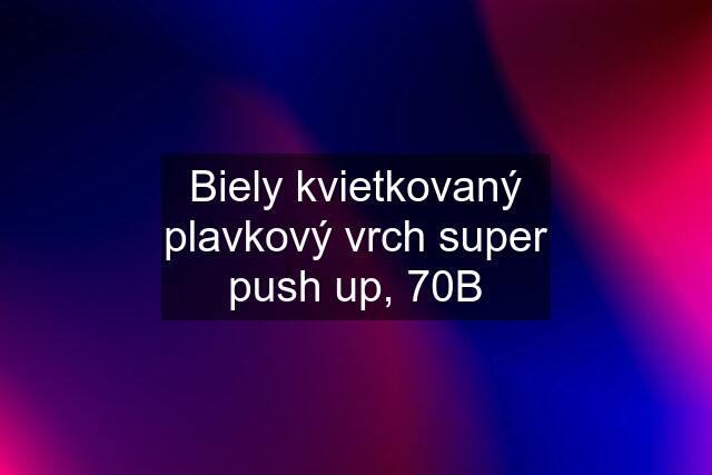 Biely kvietkovaný plavkový vrch super push up, 70B