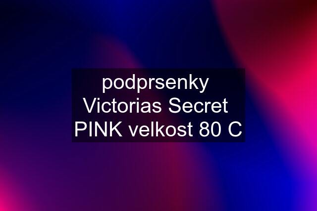 podprsenky  Victorias Secret  PINK velkost 80 C