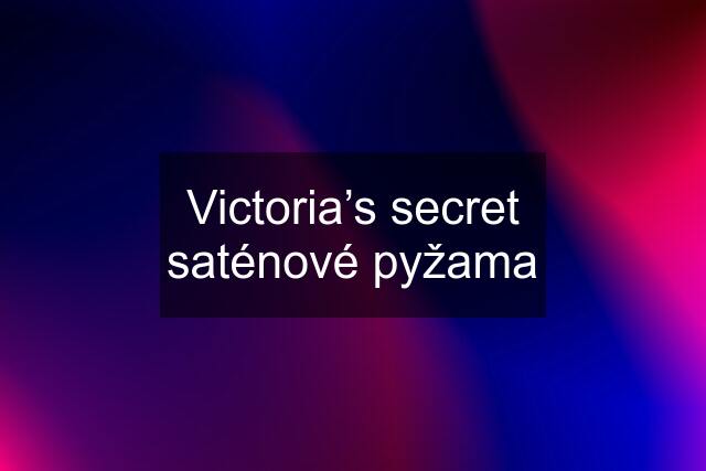 Victoria’s secret saténové pyžama