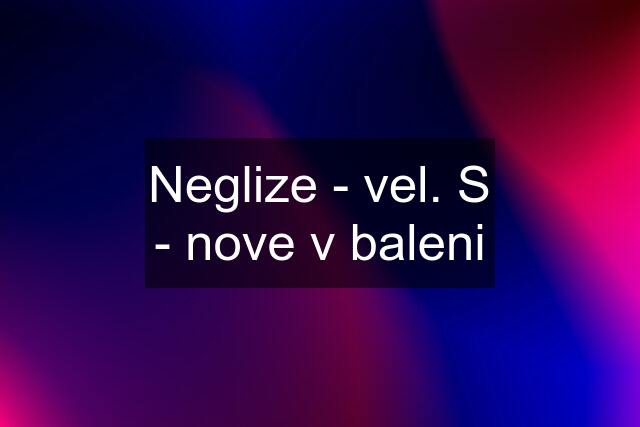 Neglize - vel. S - nove v baleni