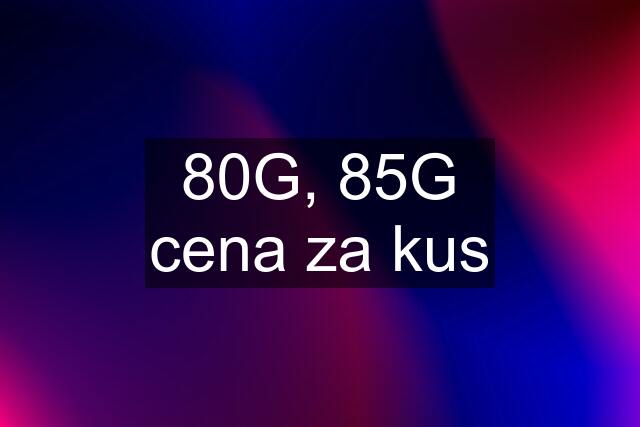 80G, 85G cena za kus