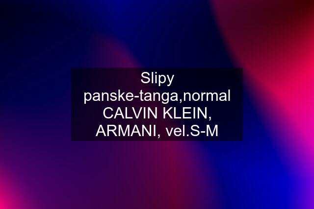 Slipy panske-tanga,normal CALVIN KLEIN, ARMANI, vel.S-M