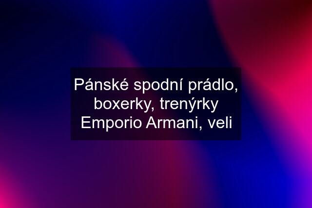 Pánské spodní prádlo, boxerky, trenýrky Emporio Armani, veli