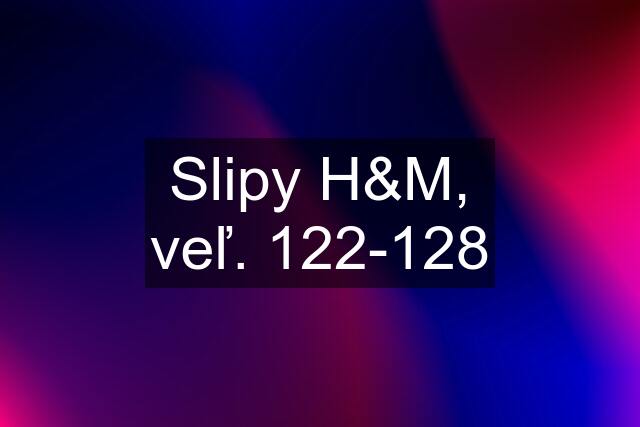 Slipy H&M, veľ. 122-128