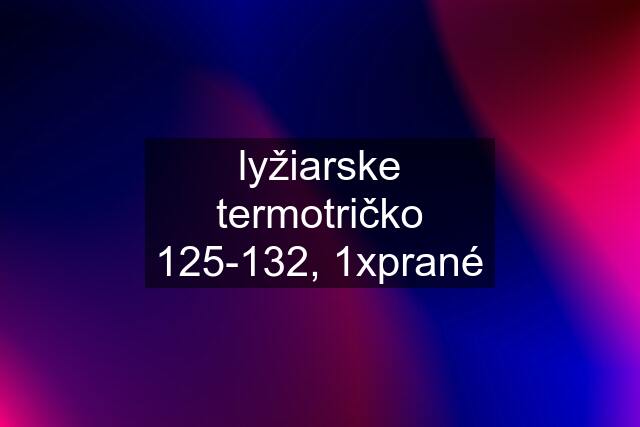 lyžiarske termotričko 125-132, 1xprané