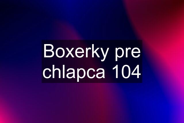 Boxerky pre chlapca 104