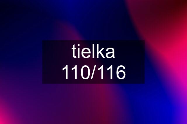 tielka 110/116