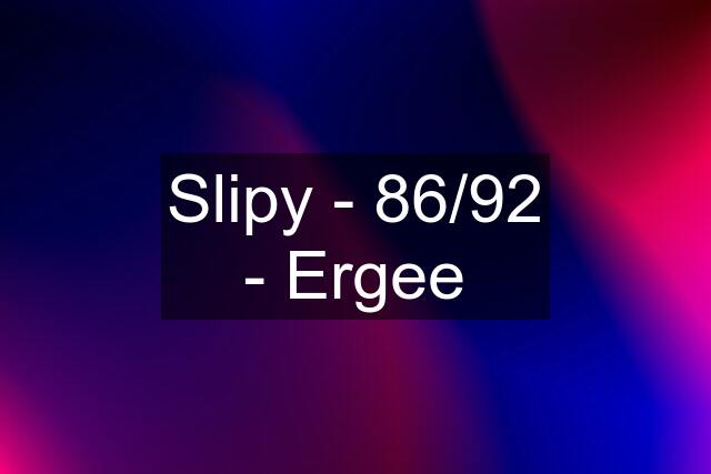 Slipy - 86/92 - Ergee