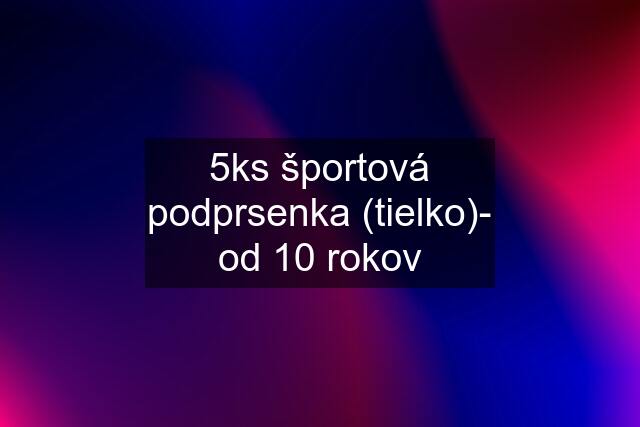 5ks športová podprsenka (tielko)- od 10 rokov