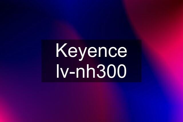 Keyence lv-nh300