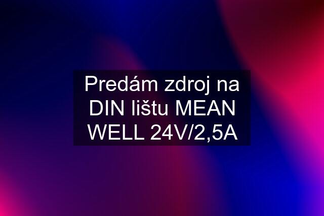 Predám zdroj na DIN lištu MEAN WELL 24V/2,5A