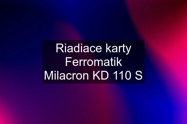 Riadiace karty Ferromatik Milacron KD 110 S