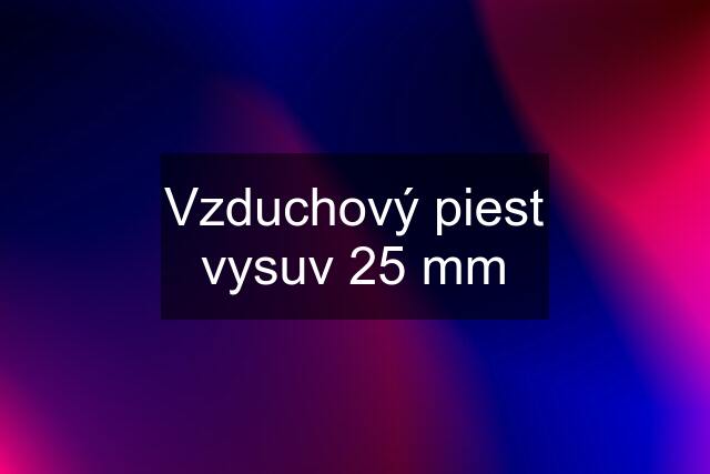 Vzduchový piest vysuv 25 mm