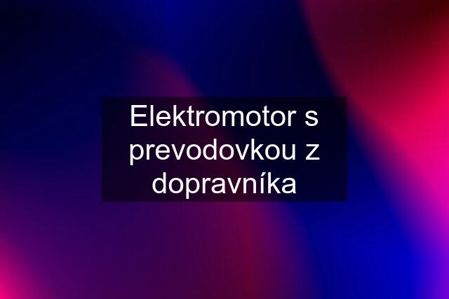 Elektromotor s prevodovkou z dopravníka